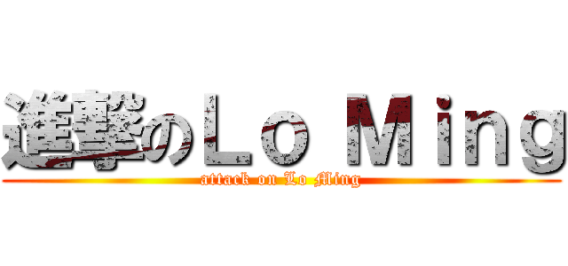 進撃のＬｏ Ｍｉｎｇ (attack on Lo Ming)