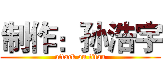 制作：孙浩宇 (attack on titan)