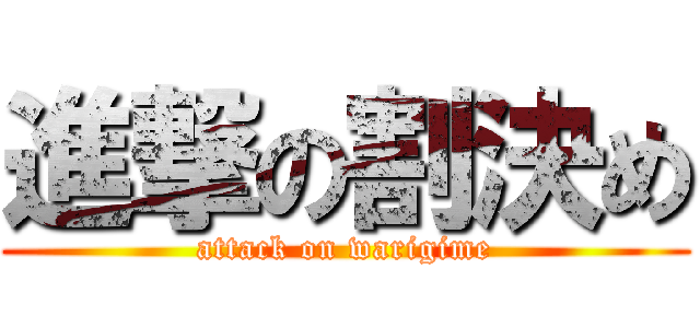 進撃の割決め (attack on warigime)