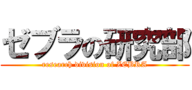 ゼブラの研究部 (research division of ZEBRA)