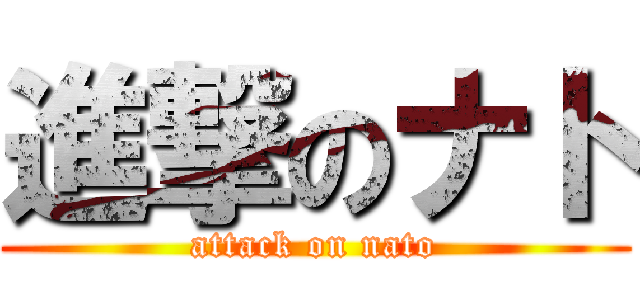 進撃のナト (attack on nato)