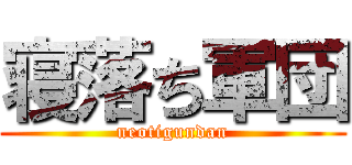 寝落ち軍団 (neotigundan)