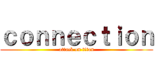 ｃｏｎｎｅｃｔｉｏｎ (attack on titan)