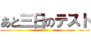 あと三日のテスト (＝口＝ |||)