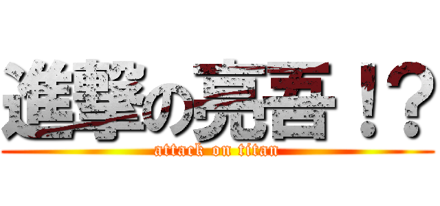 進撃の亮吾！？ (attack on titan)