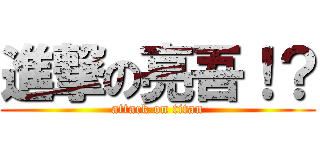 進撃の亮吾！？ (attack on titan)