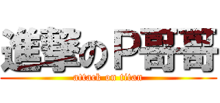 進撃のＰ哥哥 (attack on titan)