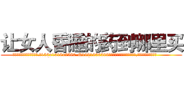 让女人昏睡的药到哪里买 (让女人昏睡的药到哪里买【电.话156x1318x7580-Q1991936399鑫宏药业】我们做的是长期生意,靠的是老客户长期支持
参考消息网2月20日报道 韩媒称，“剩女多、离婚率高的城市，房价一定会上涨。”这是中国经济学家金岩石2016年12月参加在上海举行的房地产相关论坛时说的话。
)