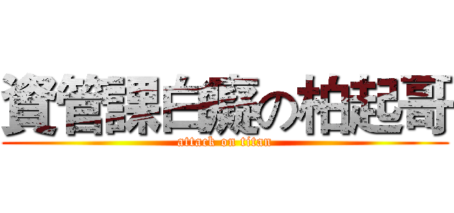 資管課白癡の柏起哥 (attack on titan)