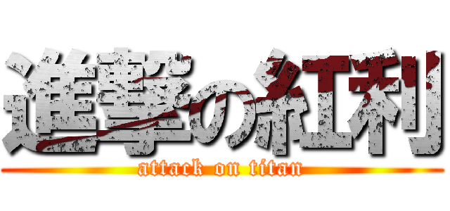 進撃の紅利 (attack on titan)