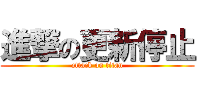 進撃の更新停止 (attack on titan)