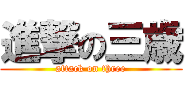 進撃の三歳 (attack on three)