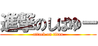 進撃のしばゆー (attack on titan)