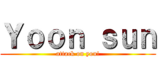 Ｙｏｏｎ ｓｕｎ (attack on you!)