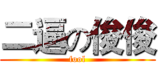 二逼の俊俊 (fool)
