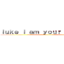 ｌｕｋｅ ｉ ａｍ ｙｏｕｒ ｆａｔｈｅｒ (no!!!!!!!!!!!!!!!!!!!!!!!!!!!!!!!!!!!!!!!!!!!!!!!!!!!!!!!!)