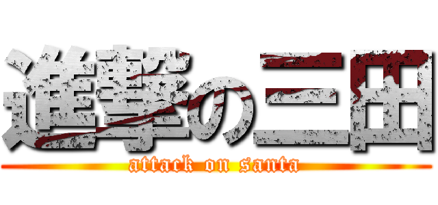 進撃の三田 (attack on santa)