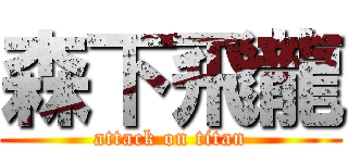 森下飛龍 (attack on titan)