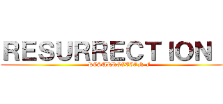 ＲＥＳＵＲＲＥＣＴＩＯＮ Ｆ (RESURRECTION F)