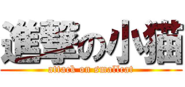 進撃の小猫 (attack on smallcat)