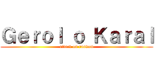 Ｇｅｒｏｌ ｏ Ｋａｒａｌ (attack on random)