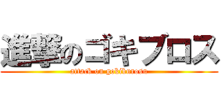 進撃のゴキブロス (attack on gokiburosu)