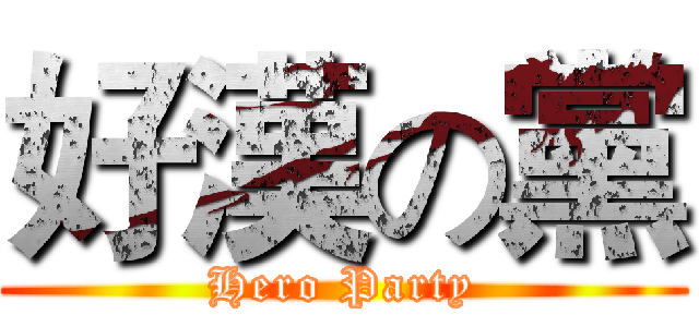 好漢の黨 (Hero Party)
