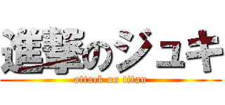 進撃のジュキ (attack on titan)