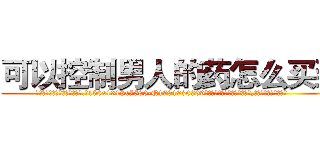 可以控制男人的药怎么买到 (可以控制男人的药怎么买到【电.话156x1318x7580-Q1991936399鑫宏药业】我们做的是长期生意,靠的是老客户长期支持
参考消息网2月20日报道 韩媒称，“剩女多、离婚率高的城市，房价一定会上涨。”这是中国经济学家金岩石2016年12月参加在上海举行的房地产相关论坛时说的话。
)
