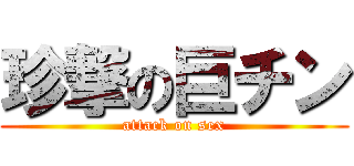 珍撃の巨チン (attack on sex)