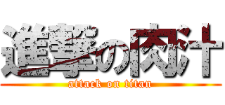 進撃の肉汁 (attack on titan)