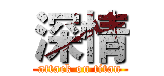深情 (attack on titan)
