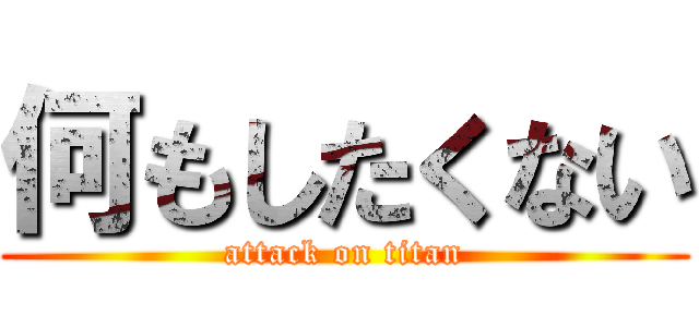 何もしたくない (attack on titan)