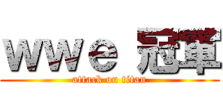 ｗｗｅ 冠軍 (attack on titan)