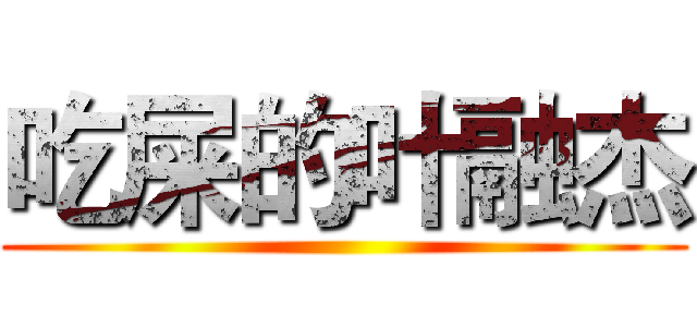 吃屎的叶融杰 ()