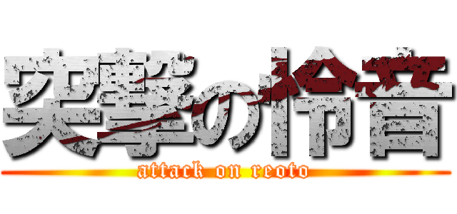 突撃の怜音 (attack on reoto)