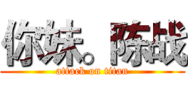 你妹。陈战 (attack on titan)