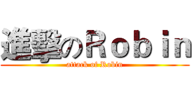 進擊のＲｏｂｉｎ (attack of Robin)