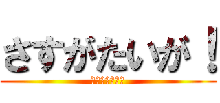 さすがたいが！ (うんちっち坂本)