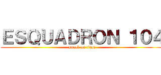 ＥＳＱＵＡＤＲＯＮ １０４ (attack on titan)