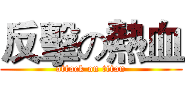 反擊の熱血 (attack on titan)