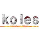 ｋｏｌｅｓ (attack on titan)