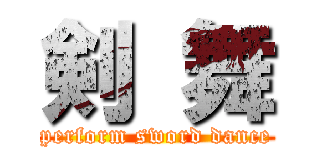 剣 舞 (perform sword dance)