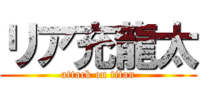 リア充龍太 (attack on titan)