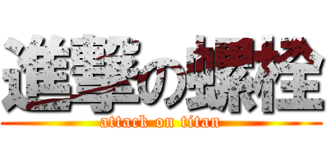 進撃の螺栓 (attack on titan)