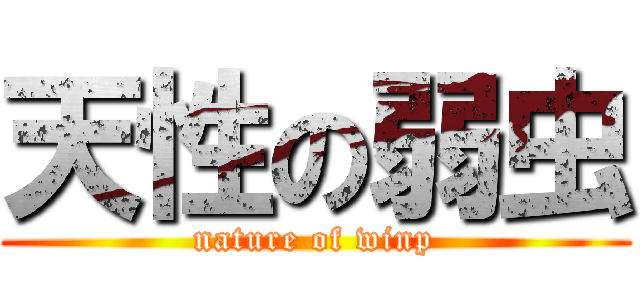 天性の弱虫 (nature of winp)