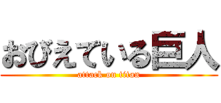 おびえている巨人 (attack on titan)
