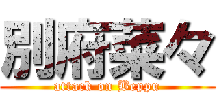 別府菜々 (attack on Beppu)