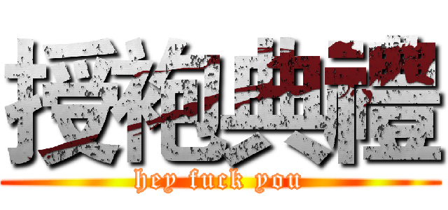 授袍典禮 (hey fuck you)