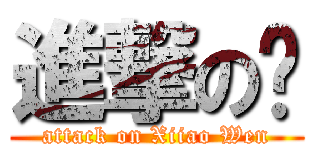進撃の纹 (attack on Xiiao Wen)